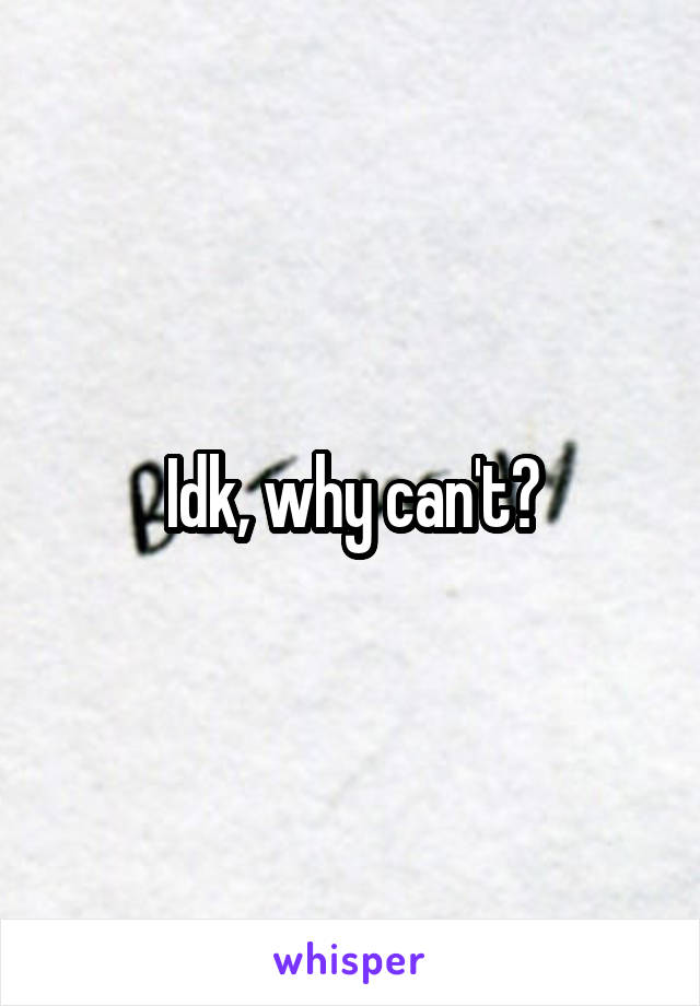 Idk, why can't?