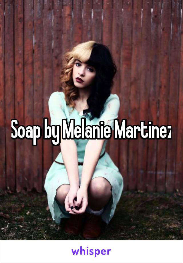 Soap by Melanie Martinez