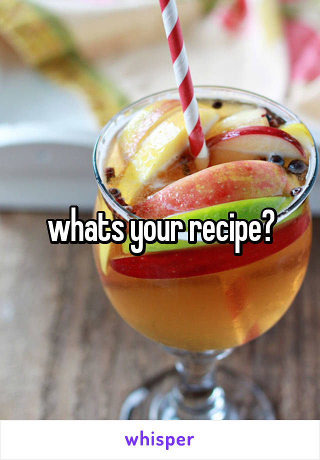 whats your recipe?