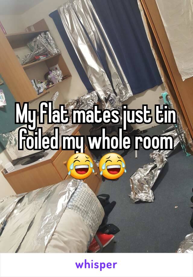 My flat mates just tin foiled my whole room 😂😂