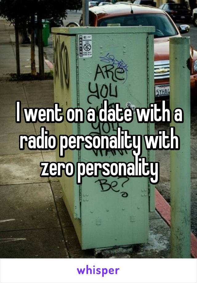 I went on a date with a radio personality with zero personality