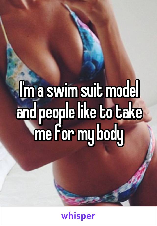 I'm a swim suit model and people like to take me for my body
