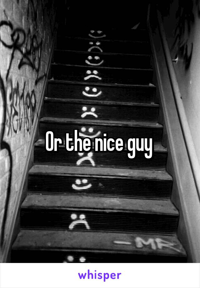 Or the nice guy 