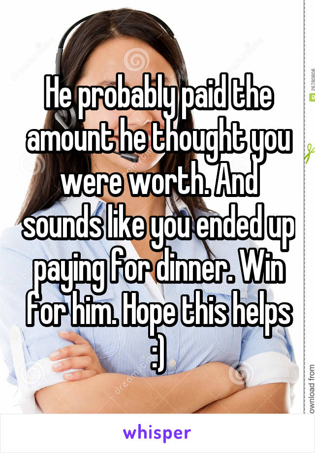 He probably paid the amount he thought you were worth. And sounds like you ended up paying for dinner. Win for him. Hope this helps :)