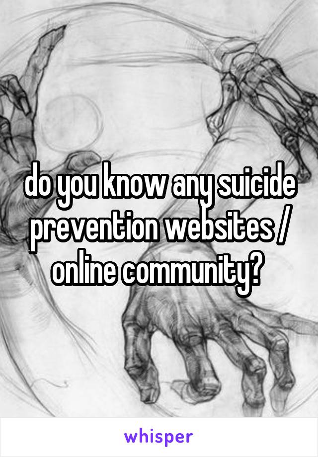 do you know any suicide prevention websites / online community? 