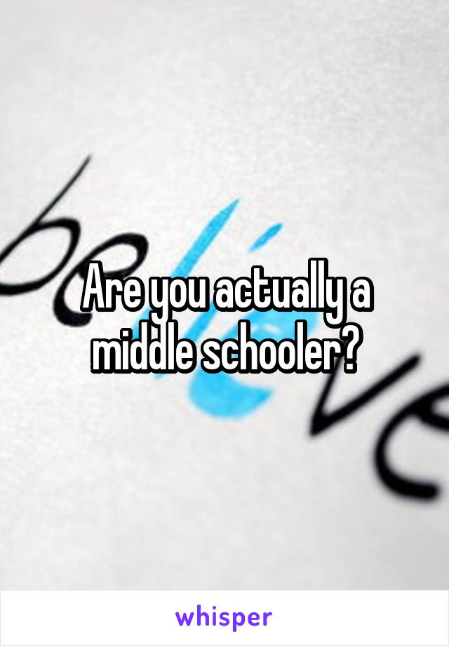 Are you actually a middle schooler?