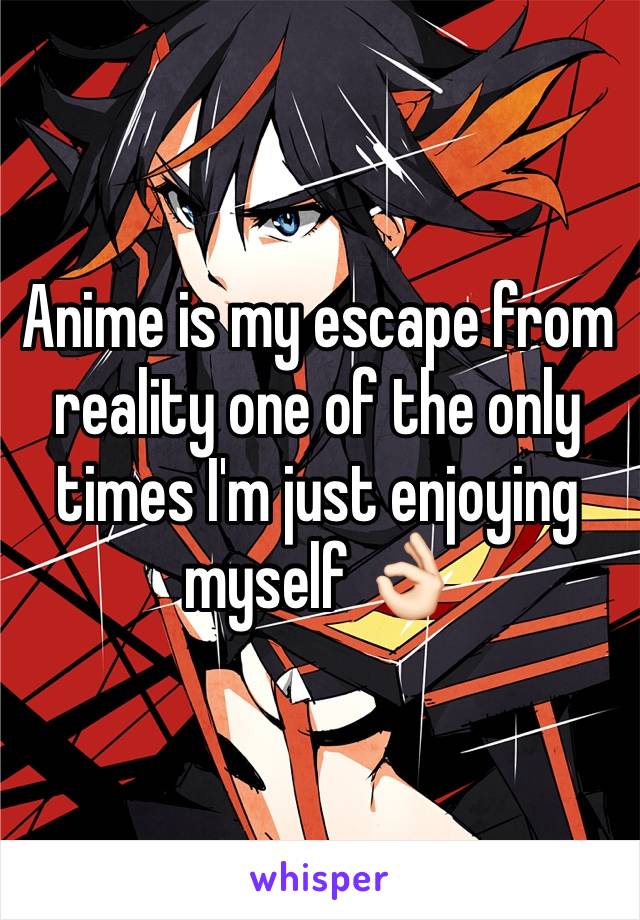 Anime is my escape from reality one of the only times I'm just enjoying myself 👌🏻