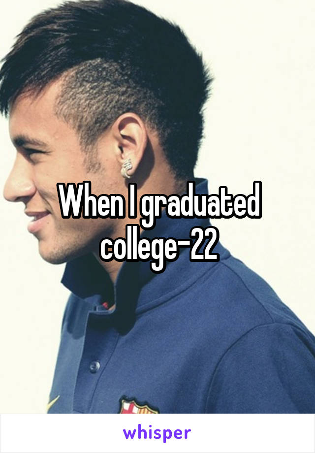 When I graduated college-22