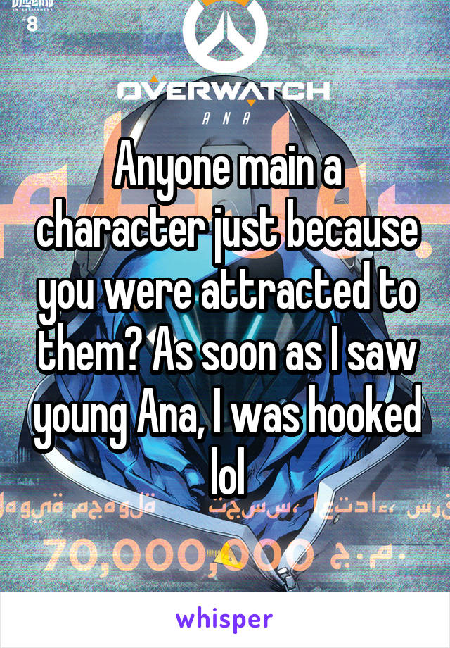 Anyone main a character just because you were attracted to them? As soon as I saw young Ana, I was hooked lol