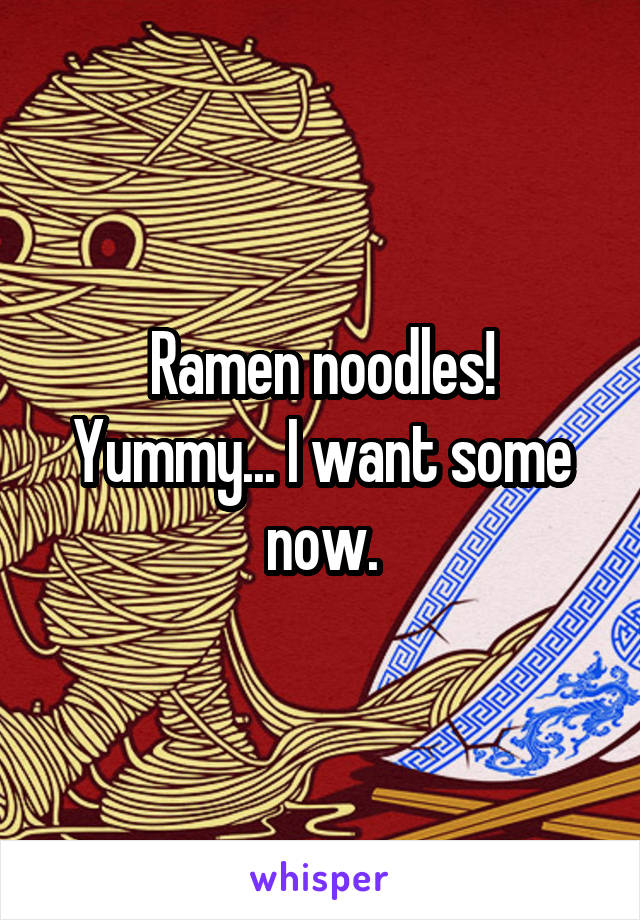 Ramen noodles! Yummy... I want some now.