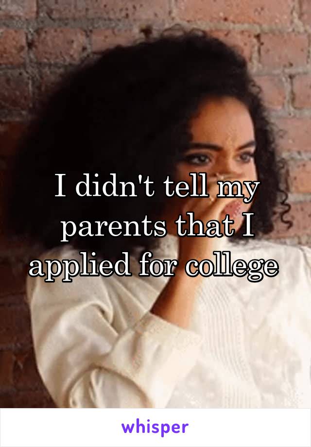 I didn't tell my parents that I applied for college 