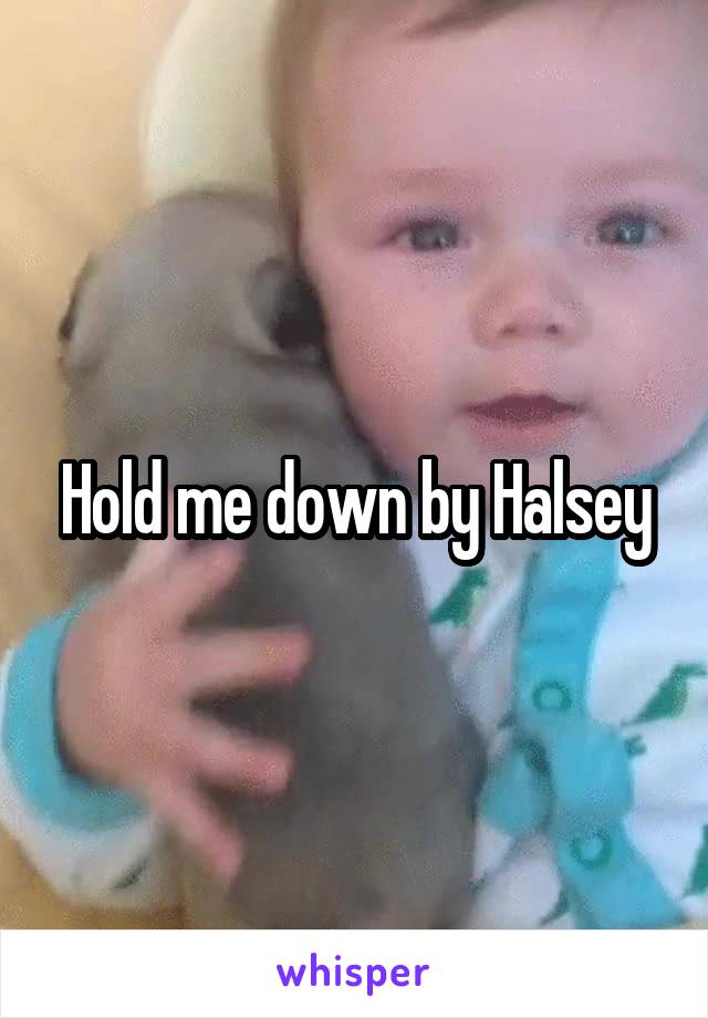 Hold me down by Halsey