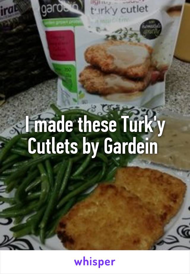 I made these Turk'y Cutlets by Gardein 