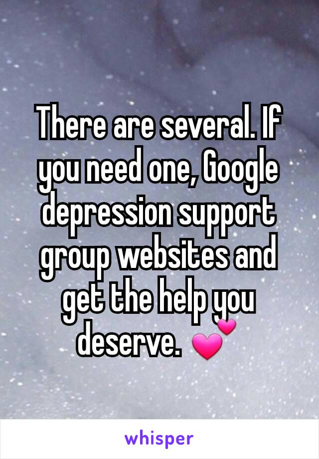 There are several. If you need one, Google depression support group websites and get the help you deserve. 💕