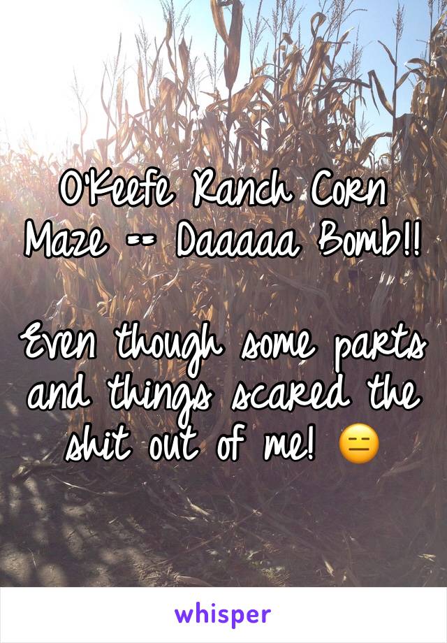 O'Keefe Ranch Corn Maze == Daaaaa Bomb!!

Even though some parts and things scared the shit out of me! 😑