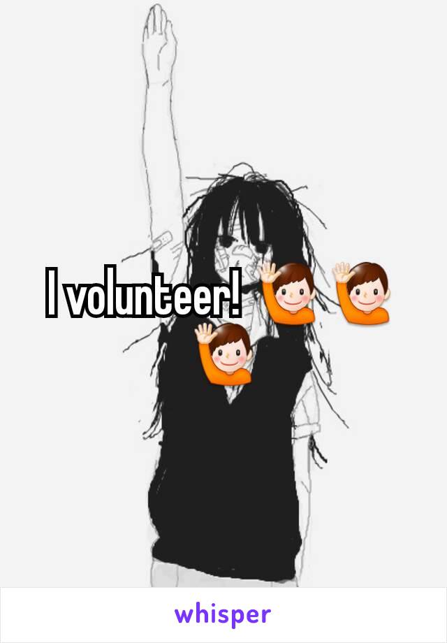 I volunteer! 🙋🙋🙋