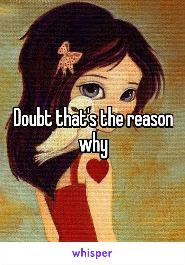 Doubt that's the reason why