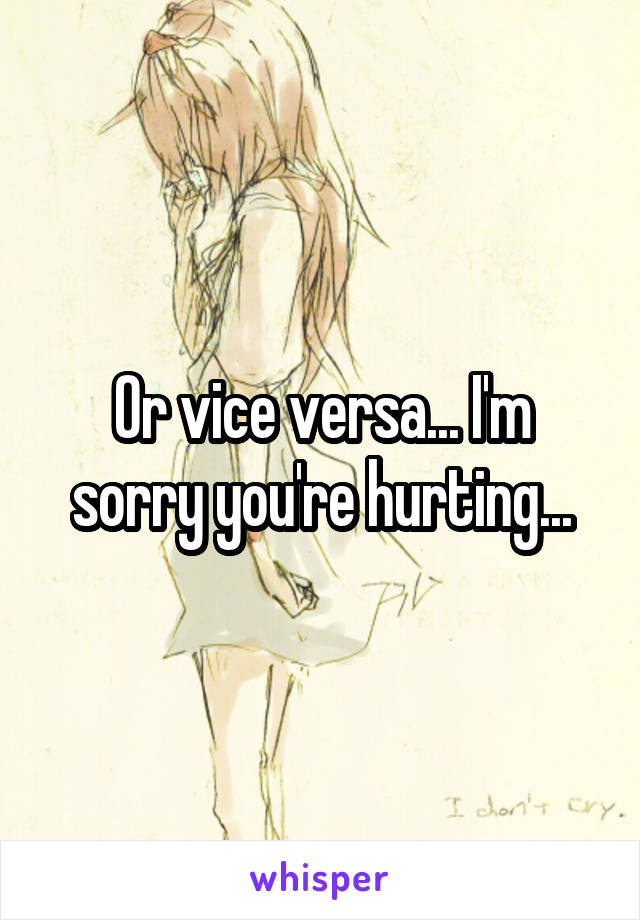 Or vice versa... I'm sorry you're hurting...