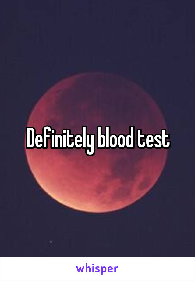 Definitely blood test