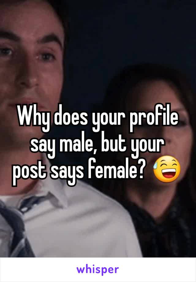 Why does your profile say male, but your post says female? 😅