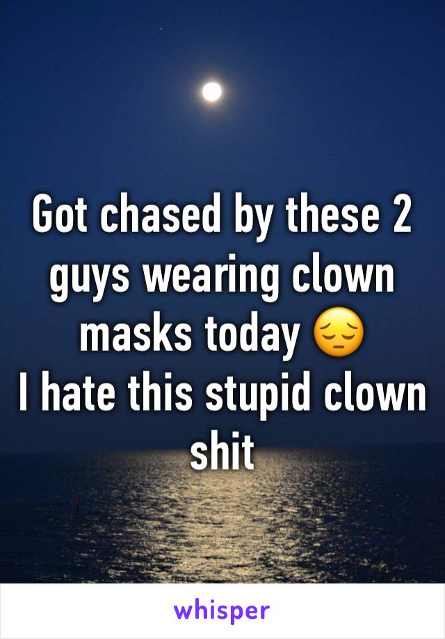 Got chased by these 2 guys wearing clown masks today 😔 
I hate this stupid clown shit 