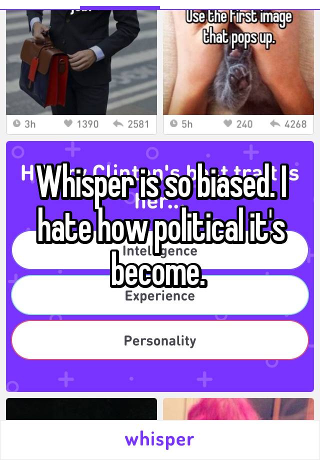 Whisper is so biased. I hate how political it's become. 