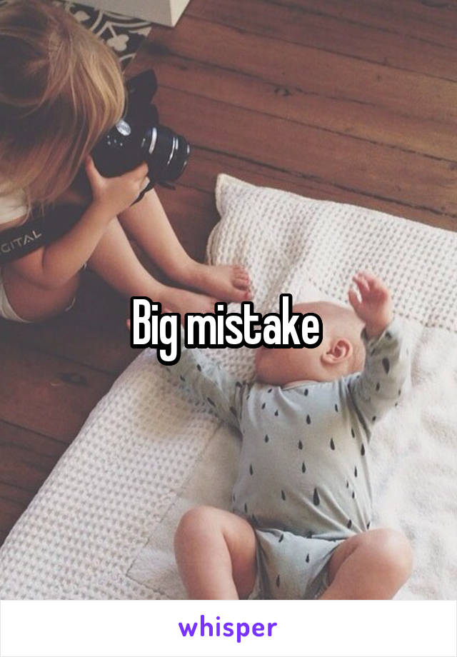 Big mistake 