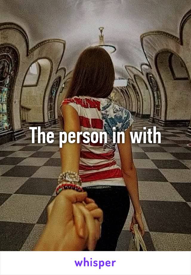 The person in with