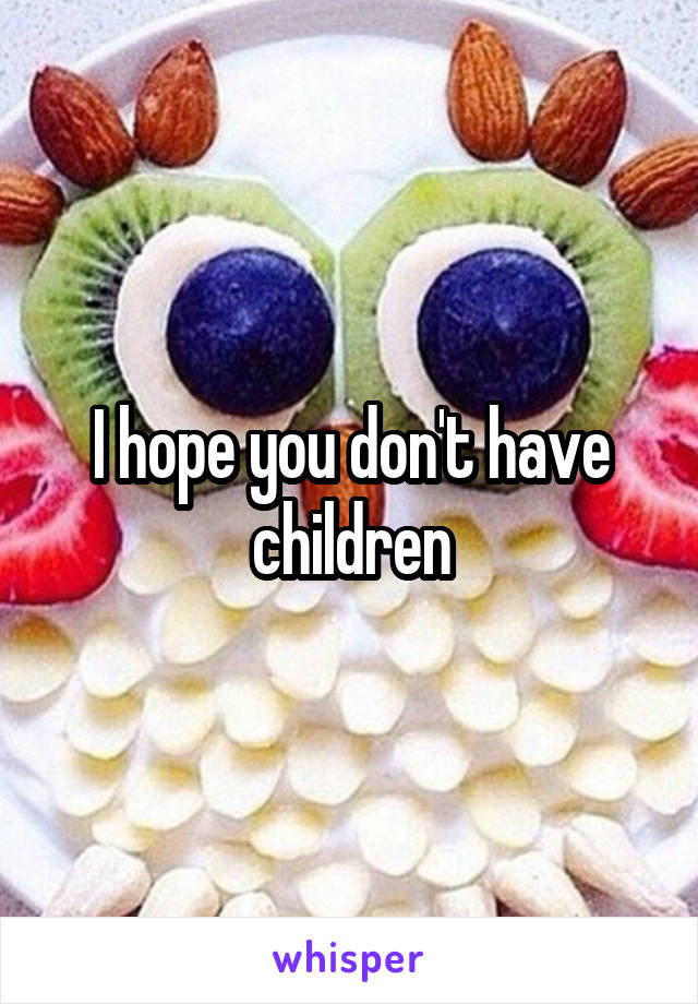 I hope you don't have children