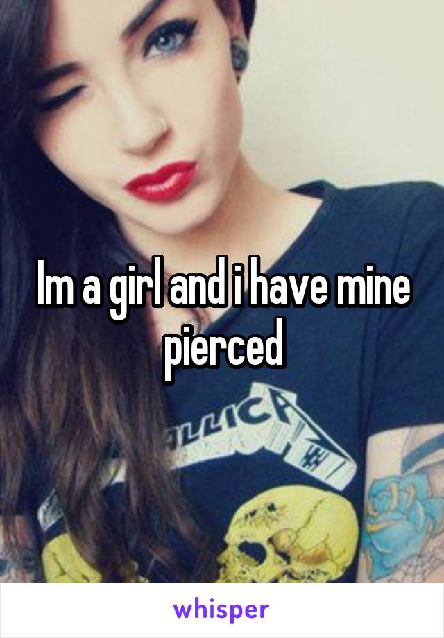 Im a girl and i have mine pierced