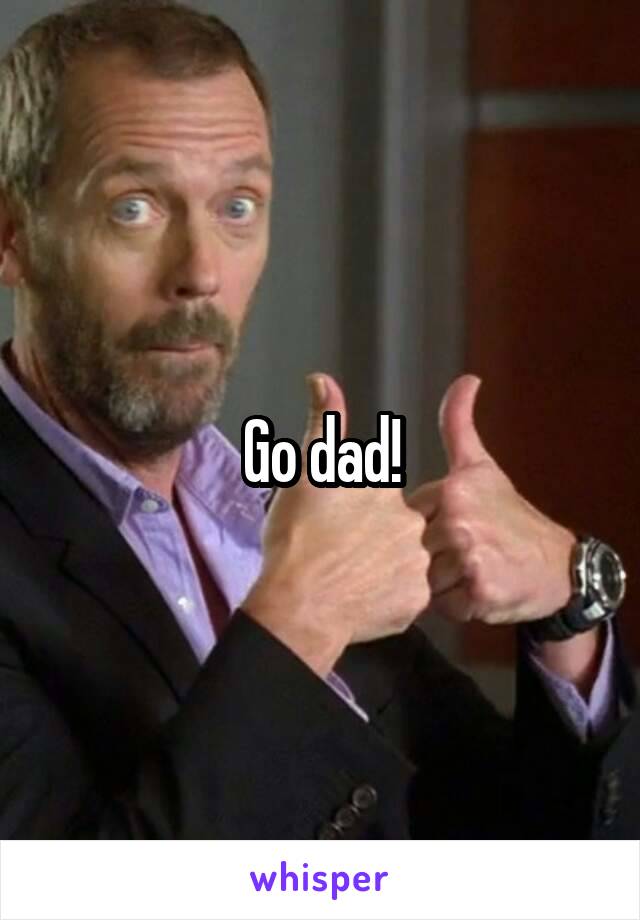 Go dad!