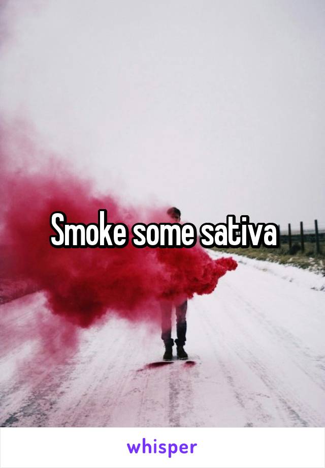 Smoke some sativa