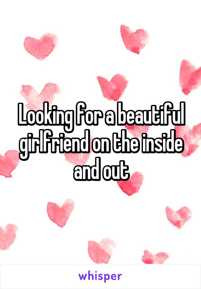 Looking for a beautiful girlfriend on the inside and out