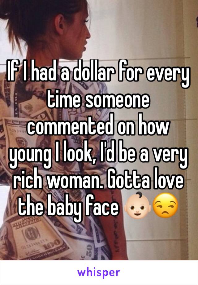 If I had a dollar for every time someone commented on how young I look, I'd be a very rich woman. Gotta love the baby face 👶🏻😒