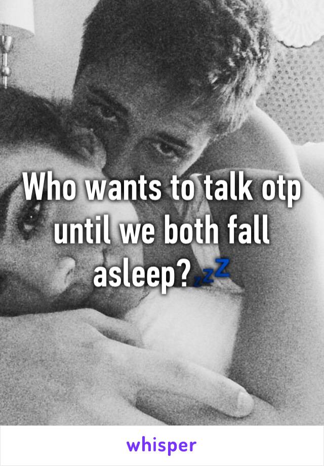 Who wants to talk otp until we both fall asleep?💤
