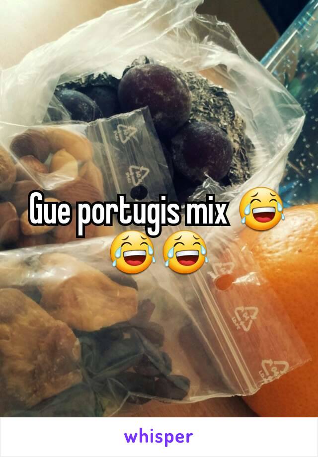 Gue portugis mix 😂😂😂