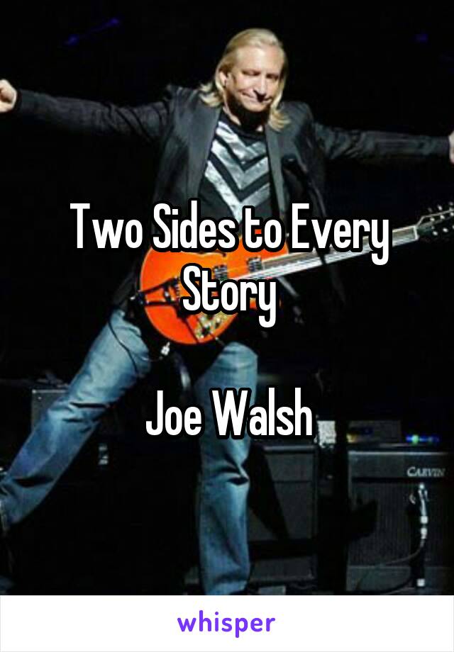 Two Sides to Every Story

Joe Walsh