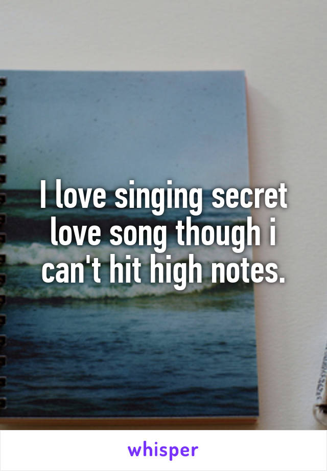 I love singing secret love song though i can't hit high notes.