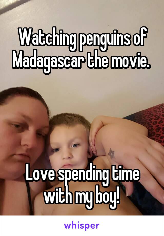 Watching penguins of Madagascar the movie. 




Love spending time with my boy! 