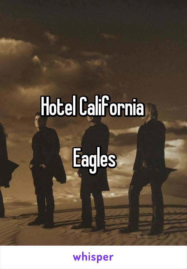 Hotel California 

Eagles