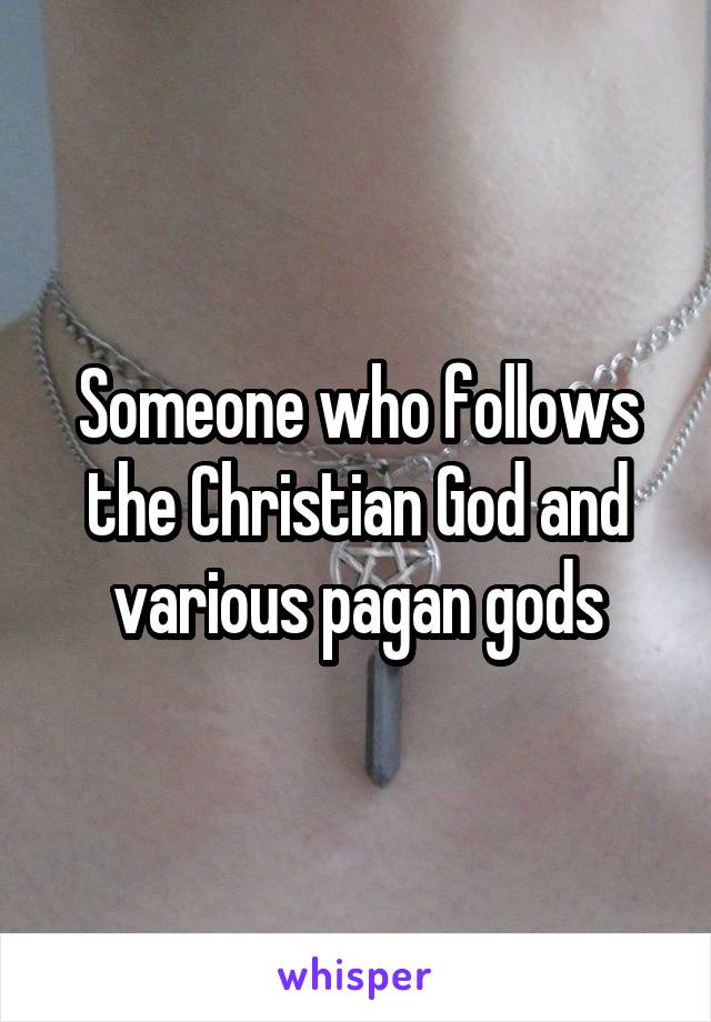 Someone who follows the Christian God and various pagan gods