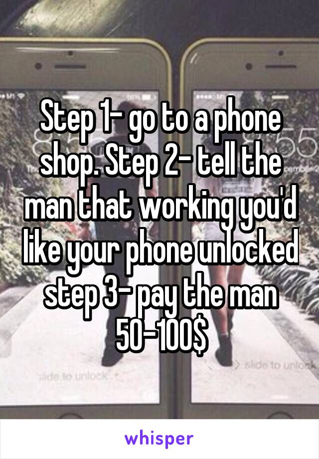 Step 1- go to a phone shop. Step 2- tell the man that working you'd like your phone unlocked step 3- pay the man 50-100$