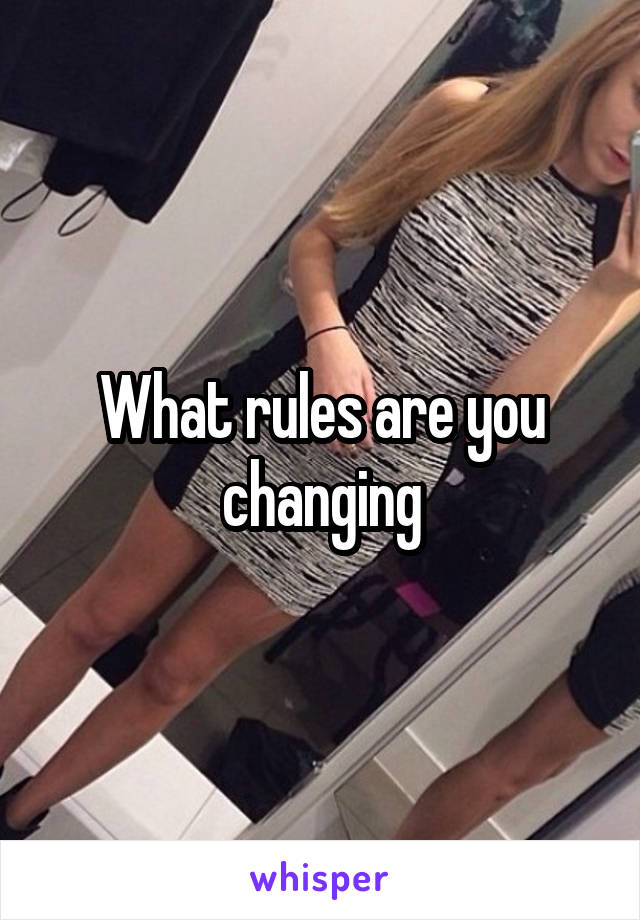 What rules are you changing