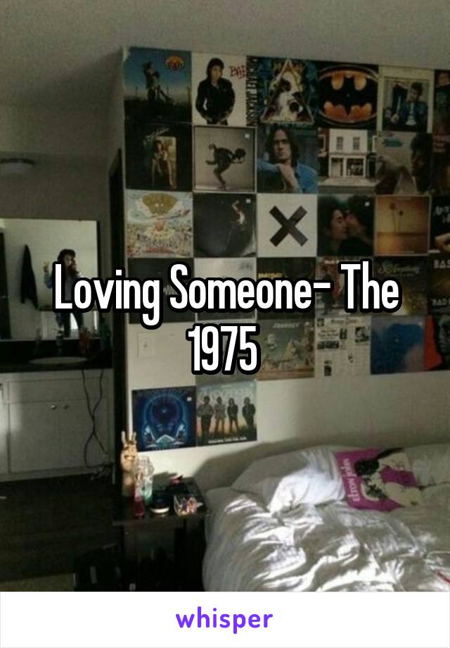 Loving Someone- The 1975 