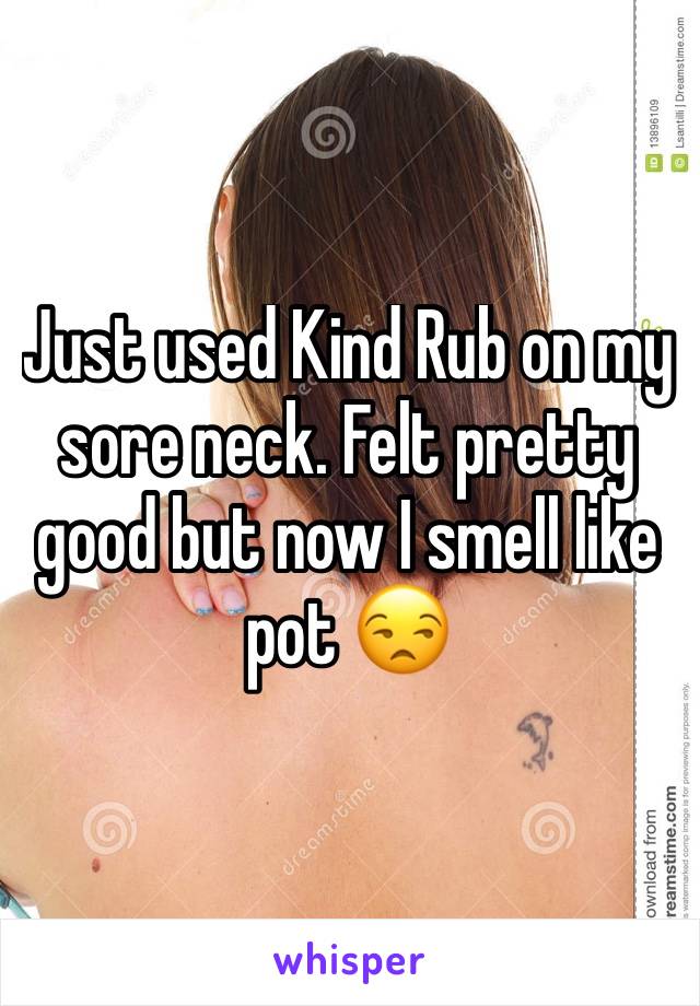 Just used Kind Rub on my sore neck. Felt pretty good but now I smell like pot 😒