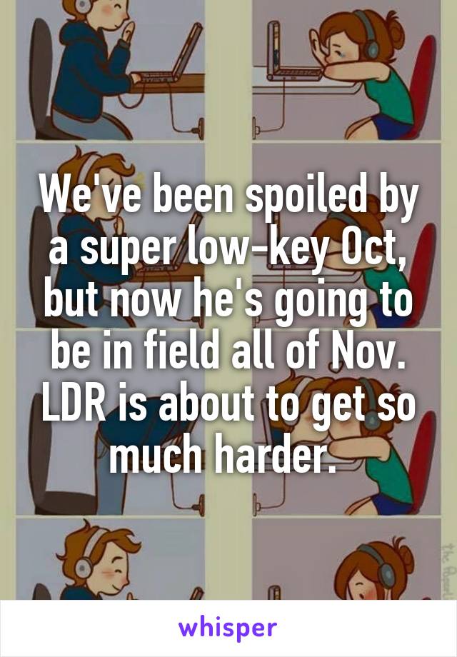 We've been spoiled by a super low-key Oct, but now he's going to be in field all of Nov. LDR is about to get so much harder. 