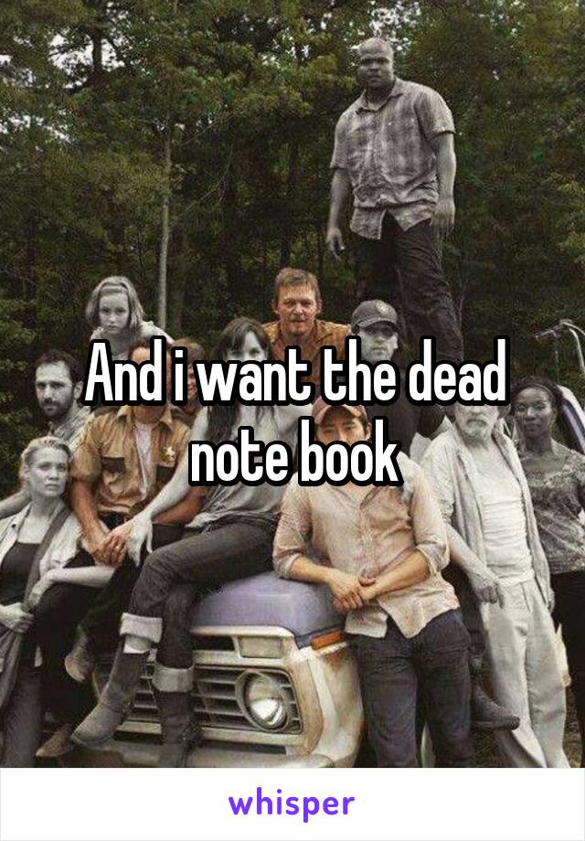 And i want the dead note book