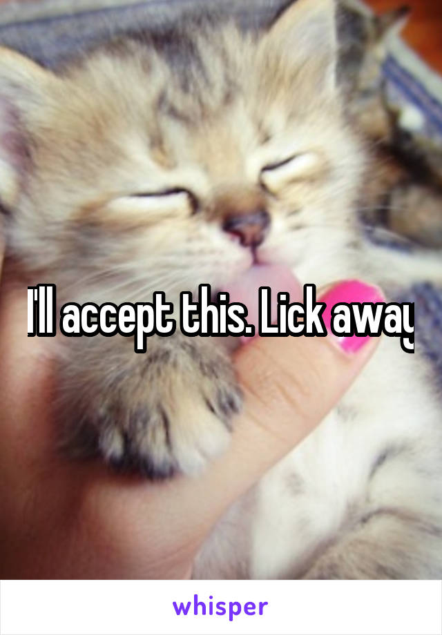 I'll accept this. Lick away