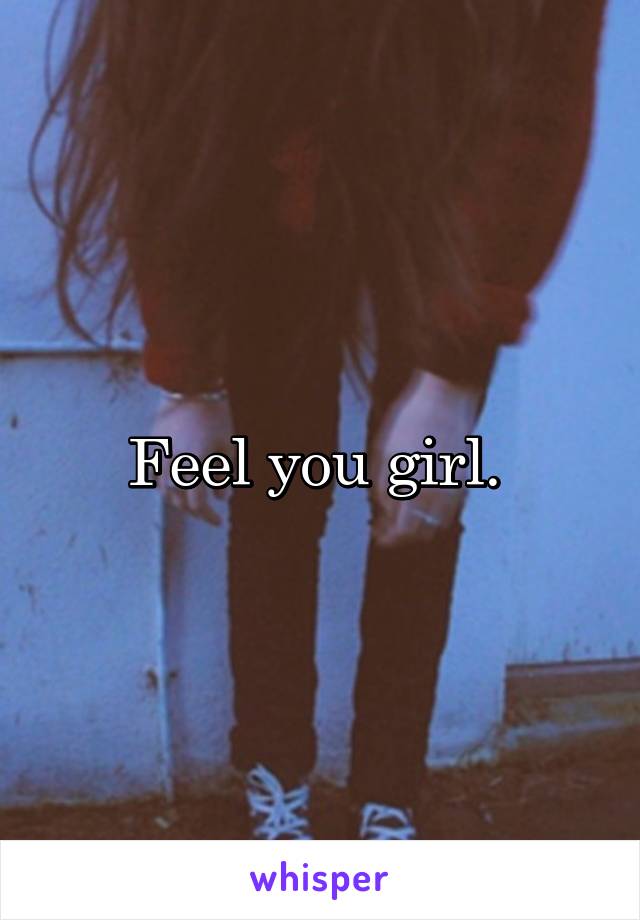 Feel you girl. 