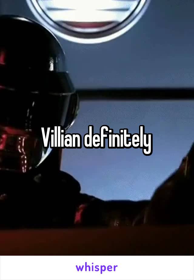 Villian definitely 